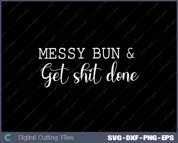 Messy Bun & Get Shit Done Get Shit Done 