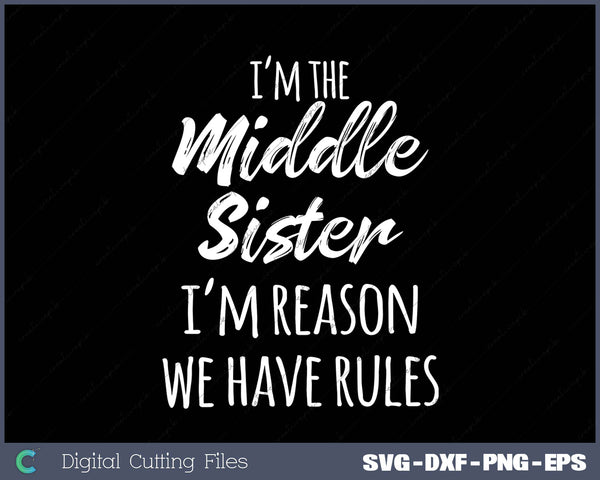 Middle Sister Shirt Funny I Am Reason We Have Rules Sibling SVG PNG Cutting Files