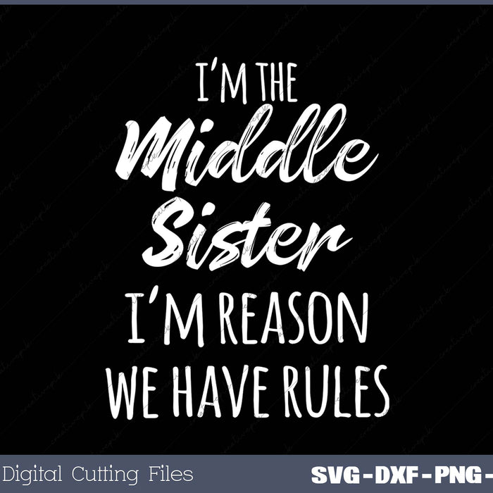 Middle Sister Shirt Funny I Am Reason We Have Rules Sibling SVG PNG Cutting Files