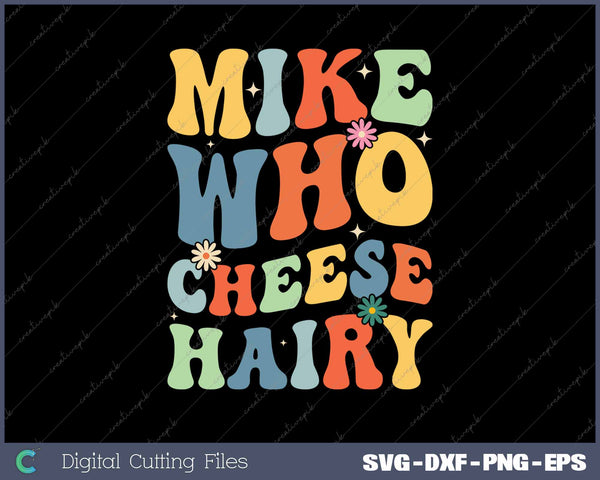 Mike Who Cheese Hairy Funny Inappropriate Dirty SVG Printable Files