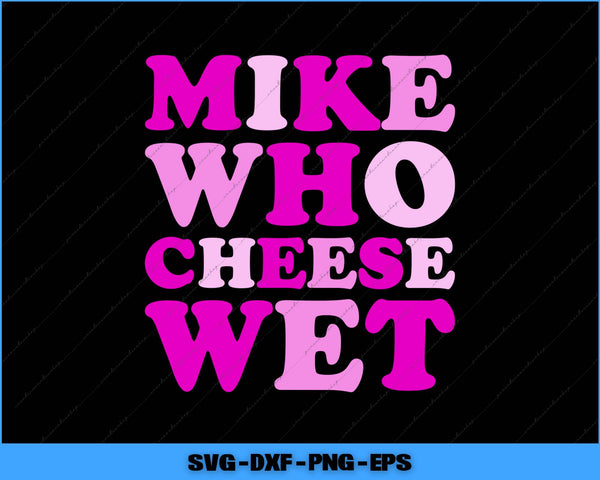 Text 'MIKE WHO CHEESE WET' in pink on a black background with file format text at the bottom.