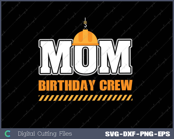 Mom Birthday Crew Construction Birthday Party SVG PNG Cutting Printable Files