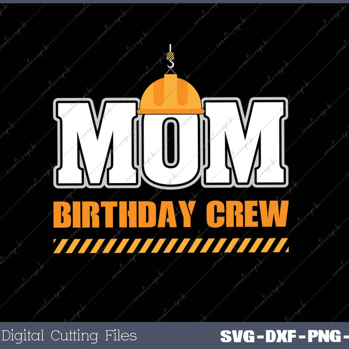 Mom Birthday Crew Construction Birthday Party SVG PNG Cutting Printable Files