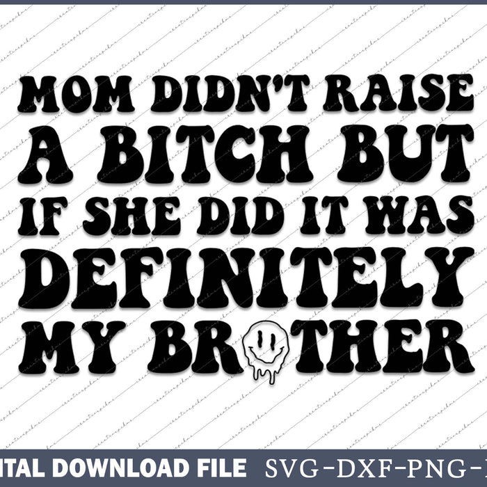 Mom Didn't Raise a Btch But If She Did SVG PNG Files