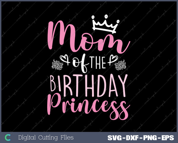 Mom of the Birthday Princess Family Crown Heart SVG PNG Cutting Printable Files