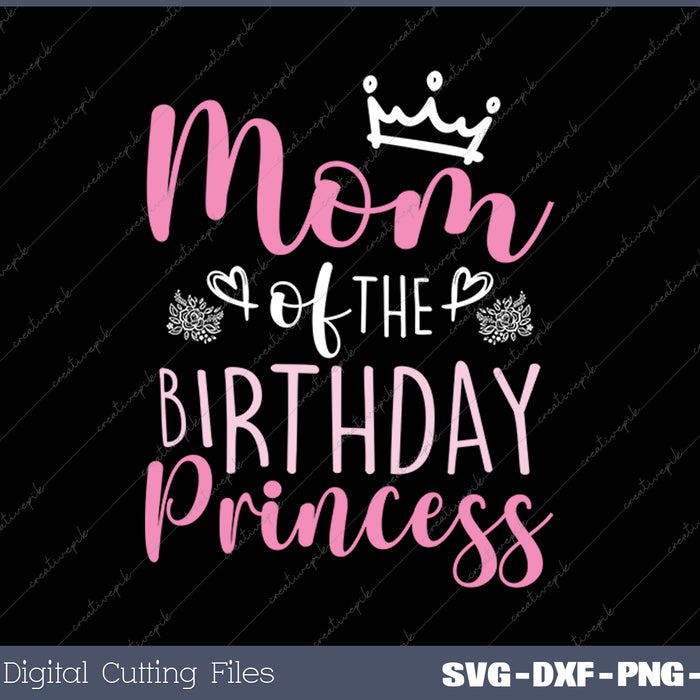 Mom of the Birthday Princess Family Crown Heart SVG PNG Cutting Printable Files