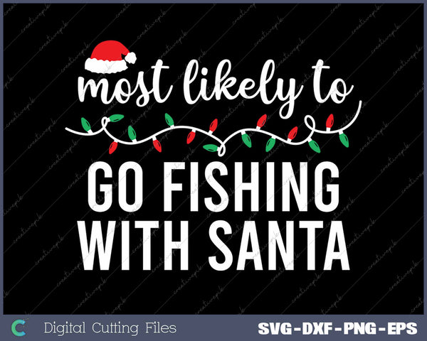 Most Likely Go Fishing With Santa Funny Christmas Matching SVG PNG Cutting Printable Files