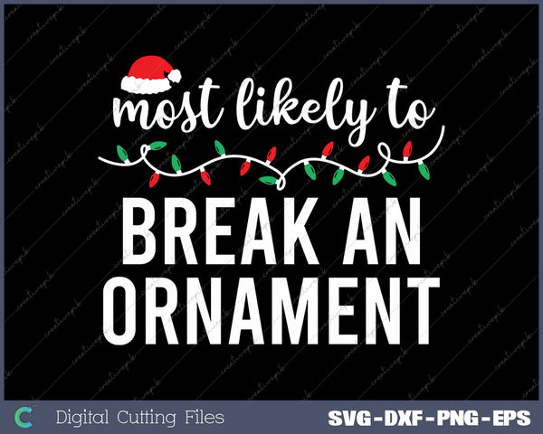 Most Likely To Break An Ornament Funny Christmas Matching SVG PNG Cutting Printable Files