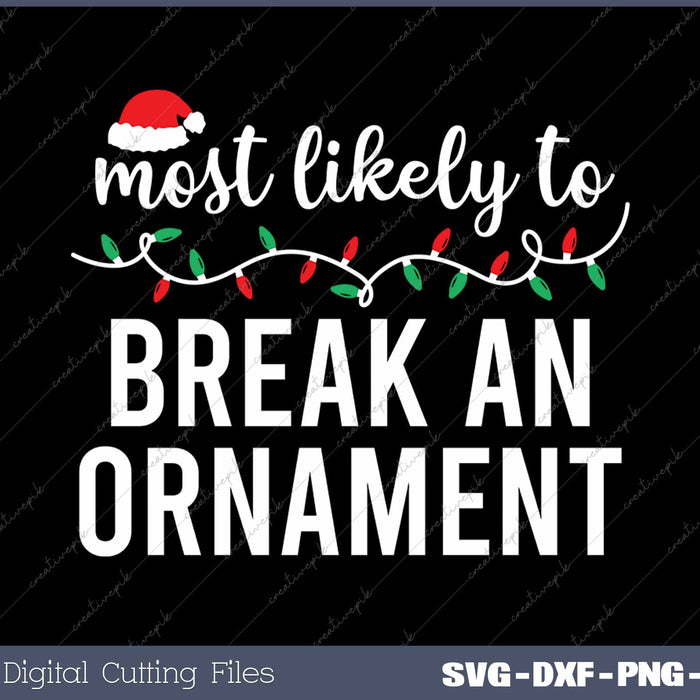 Most Likely To Break An Ornament Funny Christmas Matching SVG PNG Cutting Printable Files