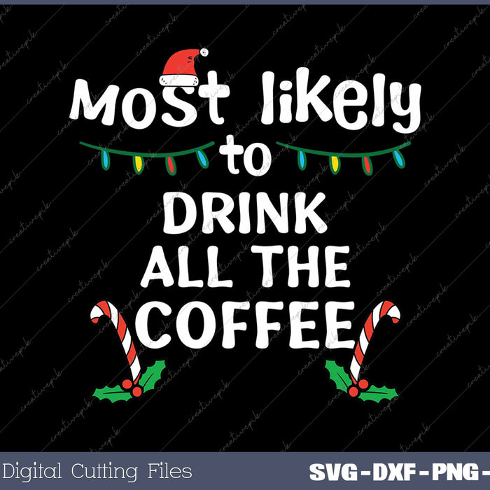 Most Likely To Drink All The Coffee Christmas Xmas Family SVG PNG Cutting Printable Files