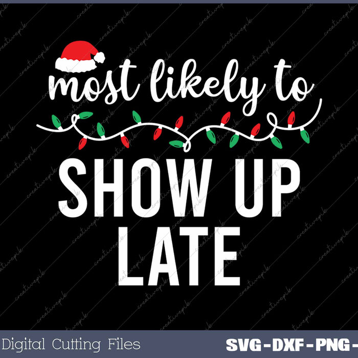 Most Likely To Show Up Late Funny Christmas Matching SVG PNG Cutting Printable Files