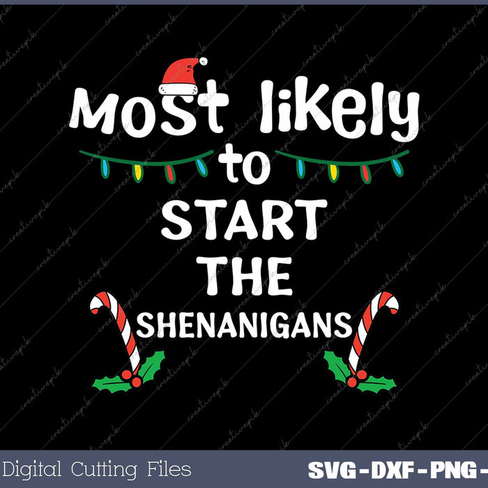 Most Likely To Start The Shenanigans Christmas Xmas Family SVG PNG Cutting Printable Files