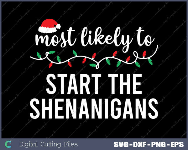Most Likely To Start The Shenanigans Funny Christmas Matching Family SVG PNG Cutting Printable Files