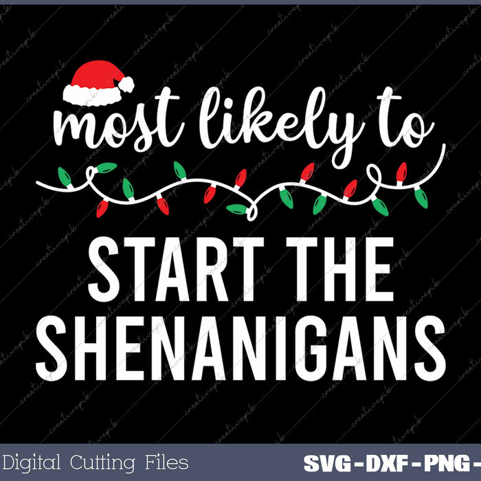 Most Likely To Start The Shenanigans Funny Christmas Matching Family SVG PNG Cutting Printable Files