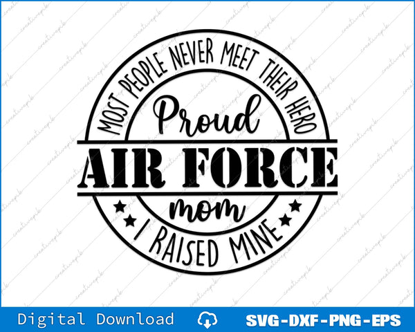 Most People Never Meet Their Hero I Raised Mine Proud Air Force Mom SVG PNG File