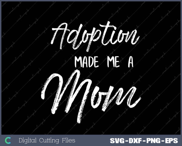 Mother's Day Gift Adoptive Mother Adoption Made Me a Mom SVG PNG Cutting Printable Files