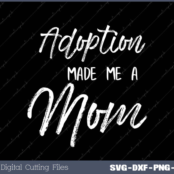 Mother's Day Gift Adoptive Mother Adoption Made Me a Mom SVG PNG Cutting Printable Files