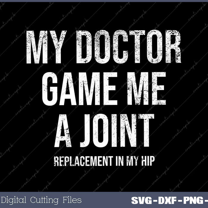 My Doctor Gave Me A Joint Hip Replacement Surgery Gag