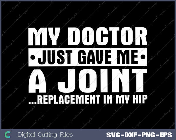 My Doctor Just Gave Me A Joint Replacement In My Hip