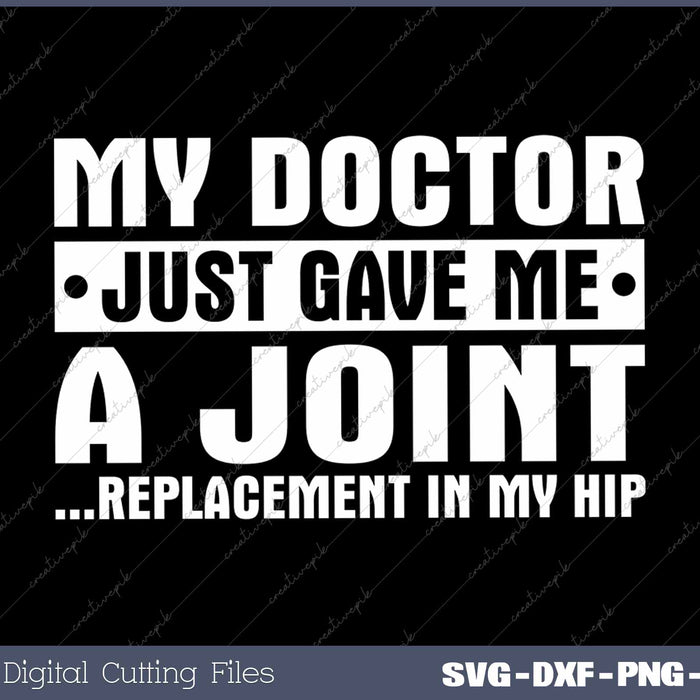 My Doctor Just Gave Me A Joint Replacement In My Hip