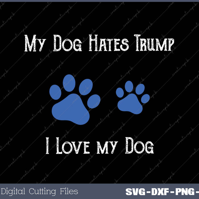 My Dog Hates Trump  I Love my Dog SVG PNG Cutting Printable Files