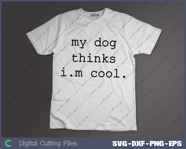 My Dog Thinks Im Cool SVG PNG Cutting Printable Files