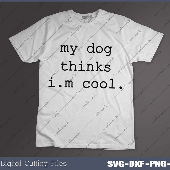 My Dog Thinks Im Cool SVG PNG Cutting Printable Files