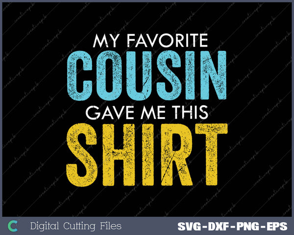 My Favorite Cousin Gave Me This SVG PNG Cutting Printable Files