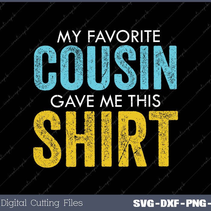 My Favorite Cousin Gave Me This SVG PNG Cutting Printable Files