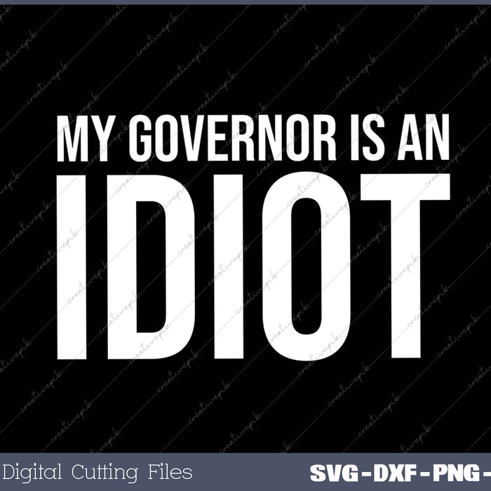 My Governor is an Idiot  Funny Sarcastic Politics SVG PNG Cutting Printable Files