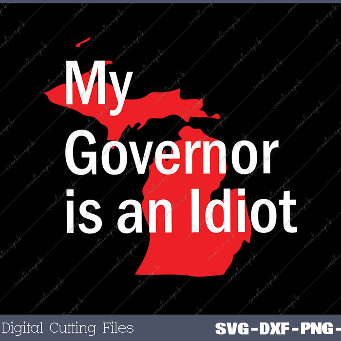 My Governor is an Idiot Michigan Map Anti Trump SVG PNG Cutting Printable Files