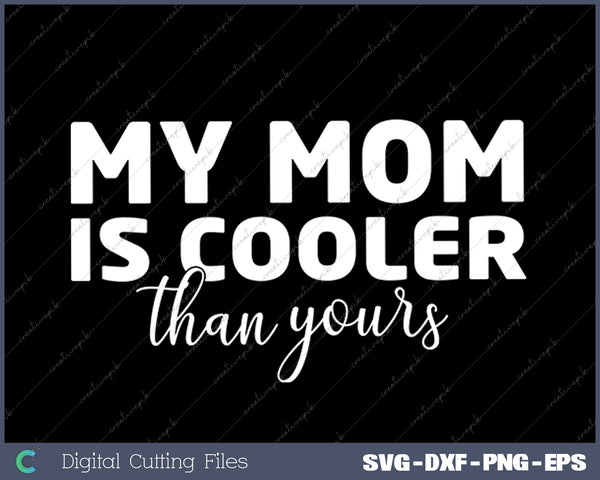 My Mom Is Cooler Than Your Mom For Cool Moms SVG PNG Cutting Printable Files