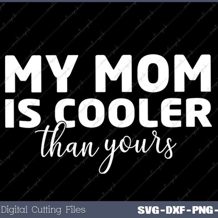 My Mom Is Cooler Than Your Mom For Cool Moms SVG PNG Cutting Printable Files