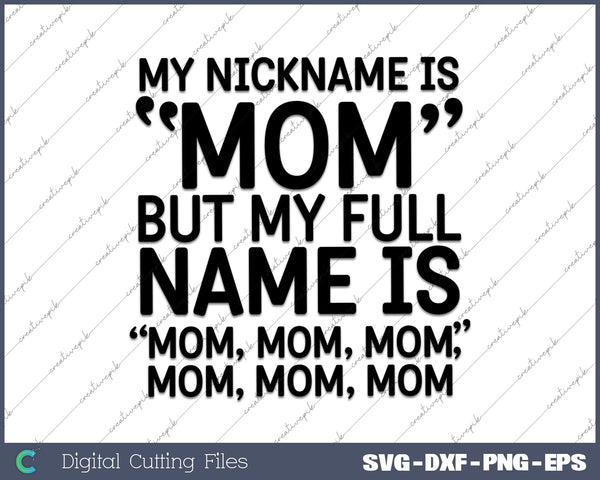 My Nickname Is MOM But My Full Name Is MOM SVG PNG Cutting Printable Files