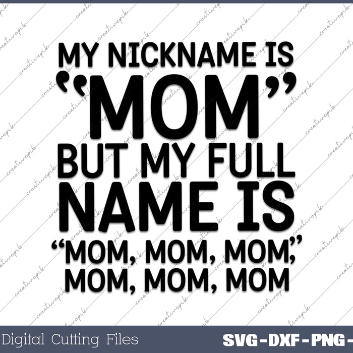 My Nickname Is MOM But My Full Name Is MOM SVG PNG Cutting Printable Files