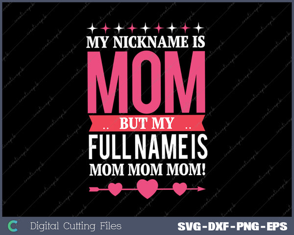 My Nickname is Mom But Real Name is Mom Mom Mom SVG PNG Cutting Printable Files