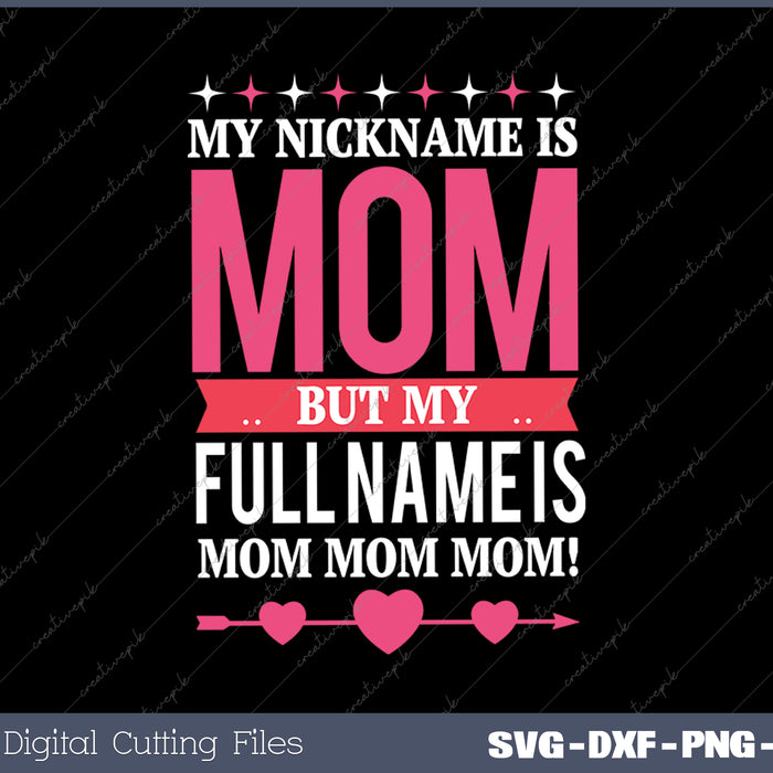 My Nickname is Mom But Real Name is Mom Mom Mom SVG PNG Cutting Printable Files