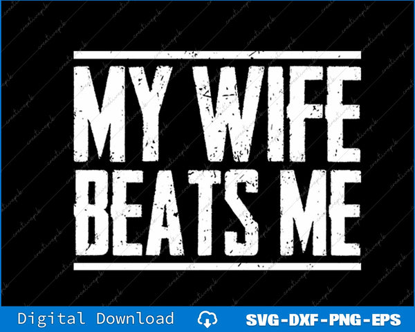 My Wife Beats me Husband Birthday Sarcastic SVG PNG Files