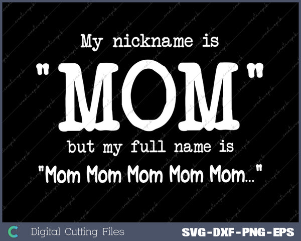 My nickname is Mom but my full name is Mom Best Mom SVG PNG Cutting Printable Files