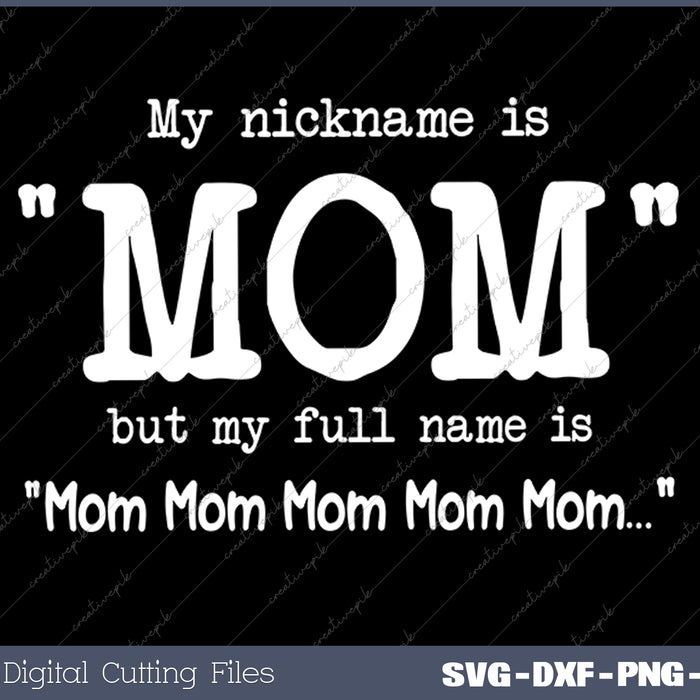 My nickname is Mom but my full name is Mom Best Mom SVG PNG Cutting Printable Files