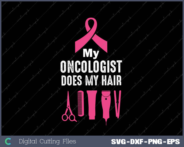 My oncologist Does My Hair SVG PNG Cutting Printable Files