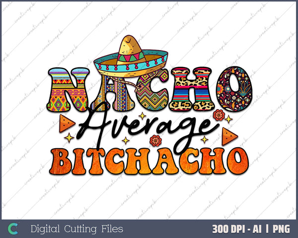 Nacho Average Bitchacho AI PNG Sublimation File