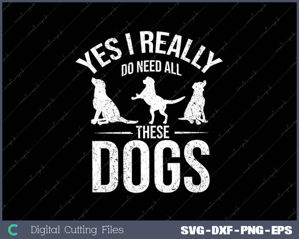 Need All These Dogs Gift For Dog Lover Dog Rescue SVG PNG Cutting Printable Files