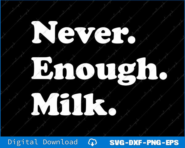Never Enough Milk Funny Milk SVG PNG Cutting Printable File