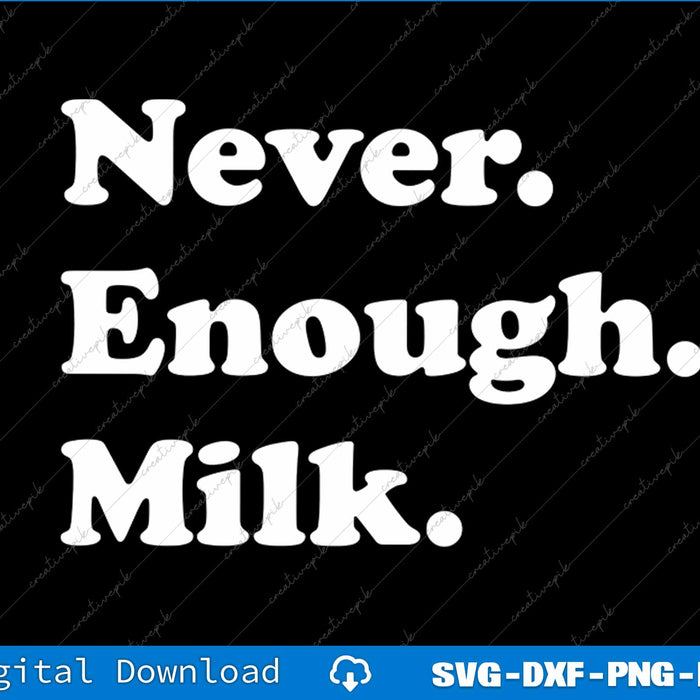 Never Enough Milk Funny Milk SVG PNG Cutting Printable File