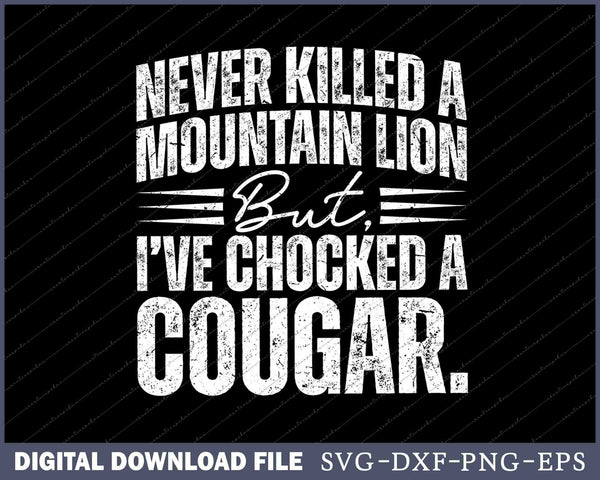 Never Killed A Mountain Lion But I've Choked A Cougar SVG PNG Cutting Files