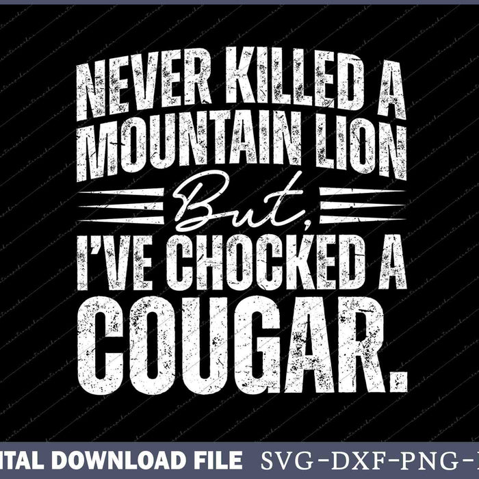 Never Killed A Mountain Lion But I've Choked A Cougar SVG PNG Cutting Files