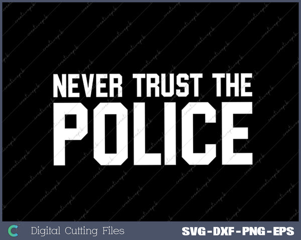 Never Trust Police Policeman Anti-Police Activist SVG PNG Cutting Printable Files