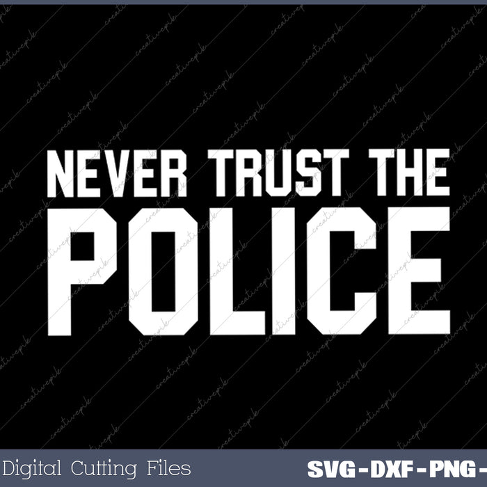 Never Trust Police Policeman Anti-Police Activist SVG PNG Cutting Printable Files