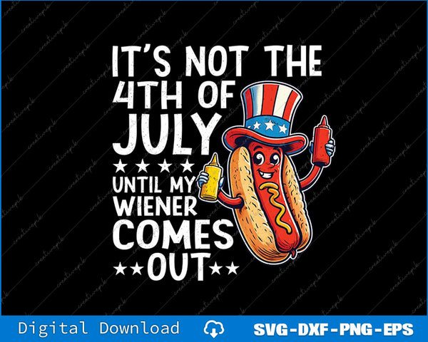 Not 4th July Until My Wiener Come Out Funny Hotdog SVG PNG Files